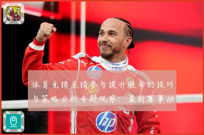体育竞猜竞猜参与提升胜率的技巧与策略分析专题观察：最新赛事动态与深度分析