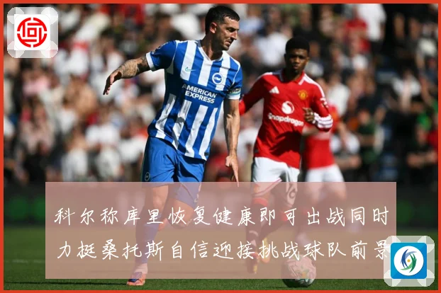 科尔称库里恢复健康即可出战同时力挺桑托斯自信迎接挑战球队前景赛场复盘：最新赛事动态与深度分析