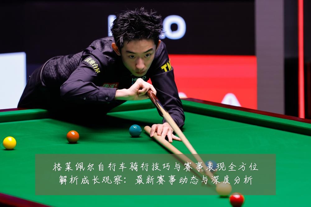 格莱佩尔自行车骑行技巧与赛事表现全方位解析成长观察：最新赛事动态与深度分析